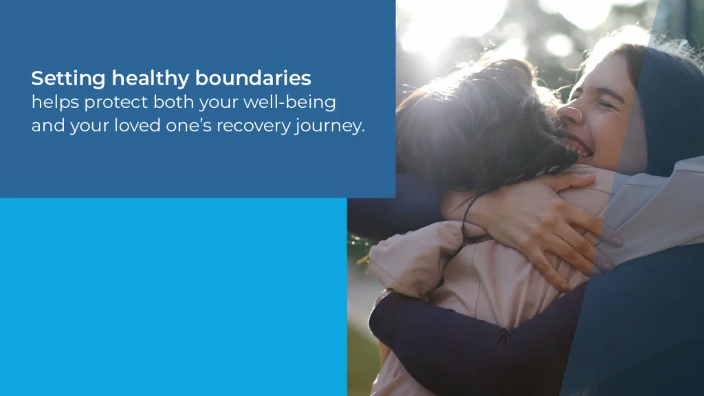 Setting healthy boundaries helps protect both your well-being and your loved one's recovery journey.